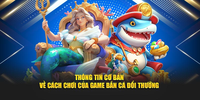 Thông tin cơ bản về cách chơi của game bắn cá đổi thưởng