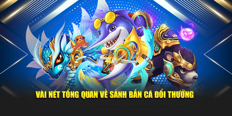 Vài nét tổng quan về sảnh bắn cá đổi thưởng